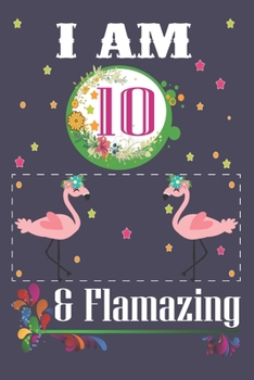 I'm 10 & Flamazing: Flamingo Lovers Journal / Notebook / Diary / Birthday Gift. Flamingo Birthday Gift for a 10 Year Old Girl