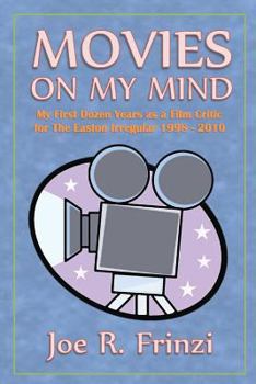 Paperback Movies On My Mind: My First Dozen Years as a Film Critic For the Easton Irregular 1998-2010 Book