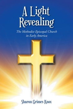 Paperback A Light Revealing: The Methodist Episcopal Church in Early America Book
