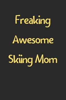 Freaking Awesome Skiing Mom: Lined Journal, 120 Pages, 6 x 9, Funny Skiing Gift Idea, Black Matte Finish (Freaking Awesome Skiing Mom Journal)