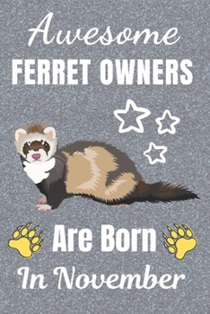 Awesome Ferret Owners Are Born In November: Ferret gifts. This Ferret Notebook / Ferret Journal has a fun cover. It is 6x9in size with 110+ lined ... Christmas.  Ferret lover gifts. Ferret gift.