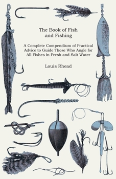 Paperback The Book of Fish and Fishing - A Complete Compendium of Practical Advice to Guide Those Who Angle for All Fishes in Fresh and Salt Water Book