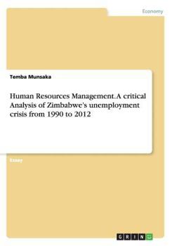 Paperback Human Resources Management. A critical Analysis of Zimbabwe's unemployment crisis from 1990 to 2012 Book