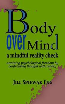 Paperback Body Over Mind: a mindful reality check attaining psychological freedom by confronting thought with reality Book