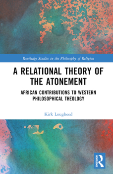 Hardcover A Relational Theory of the Atonement: African Contributions to Western Philosophical Theology Book