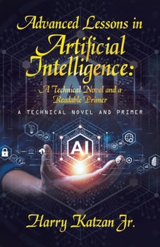 Paperback Advanced Lessons in Artificial Intelligence: A Technical Novel and a Readable Primer: A Technical Novel and Primer Book