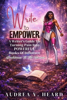 Write to Empower: A Writer's Guide to turning Pain into POWERful Books of Influence
