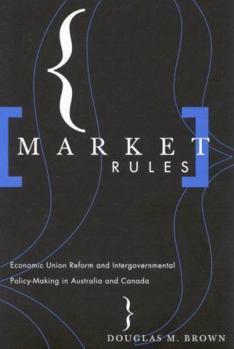 Hardcover Market Rules: Economic Union Reform and Intergovernmental Policy-Making in Australia and Canada Book