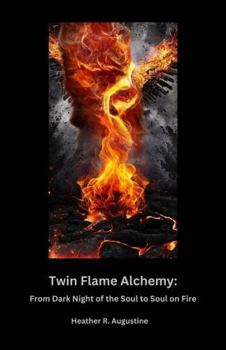 Twin Flame Alchemy: From Dark Night of the Soul to Soul on Fire