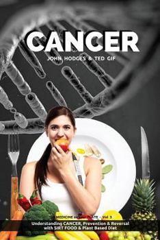 Cancer: Understanding Cancer, Prevention & Reversal with a Sirt Food & Plant Based Diet - Book #3 of the Medicine on your Plate