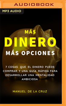 Audio CD Más Dinero Más Opciones: 7 Cosas Que El Dinero Puede Comprar, Y Una Guía Rápida Para Desarrollar Una Mentalidad Ambiciosa [Spanish] Book