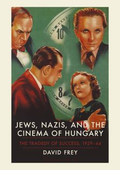 Hardcover Jews, Nazis and the Cinema of Hungary: The Tragedy of Success, 1929-1944 Book