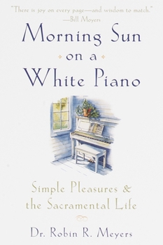 Morning Sun on a White Piano: Simple Pleasures and the Sacramental Life