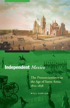 Paperback Independent Mexico: The Pronunciamiento in the Age of Santa Anna, 1821-1858 Book