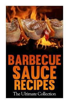 Paperback Barbecue Sauce Recipes: The Ultimate Collection: Over 50 Delicious & Best Selling Recipes Book