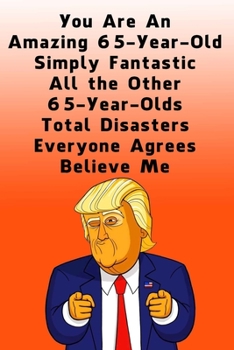 Paperback You Are An Amazing 65-Year-Old Simply Fantastic All the Other 65-Year-Olds: Dotted (DotGraph) Journal / Notebook - Donald Trump 65 Birthday Gift - Imp Book