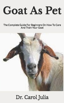 Paperback Goat As Pet: The Complete Guide For Beginners On How To Care And Train Your Goat Book