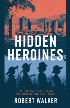 Paperback Hidden Heroines: The Untold Stories of Women in the Civil War Book