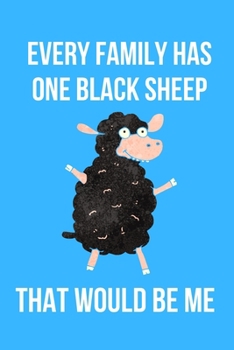 Every Family Has One Black Sheep That Would Be Me: Blank Lined Journal