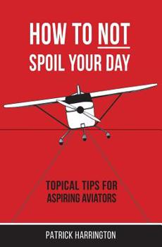 Paperback How Not To Spoil Your Day: Topical Tips for Aspiring Aviators Book