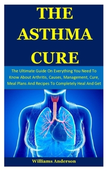 Paperback The Asthma Cure: The Ultimate Guide On Everything You Need To Know About Asthma, Causes, Management And How To Break Free From It Book