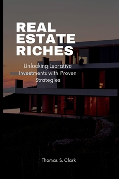 Paperback Real Estate Riches: Unlocking Lucrative Investments with Proven Strategies. Book