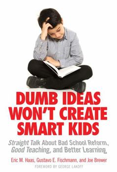 Paperback Dumb Ideas Won't Create Smart Kids: Straight Talk about Bad School Reform, Good Teaching, and Better Learning Book