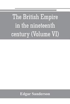 Paperback The British Empire in the nineteenth century: its progress and expansion at home and abroad: comprising a description and history of the British colon Book