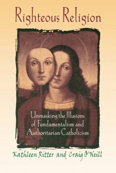 Hardcover Righteous Religion: Unmasking the Illusions of Fundamentalism and Authoritarian Catholicism Book