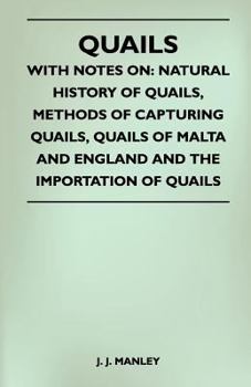 Paperback Quails - With Notes On: Natural History Of Quails, Methods Of Capturing Quails, Quails Of Malta And England And The Importation Of Quails Book