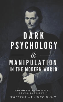 Paperback Dark Psychology and Manipulation in the Modern World: Corporate Machiavelli 55 Essays Book