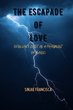 Paperback The Escapade of Love: Even Love Exist as a Fragment of Magic Book