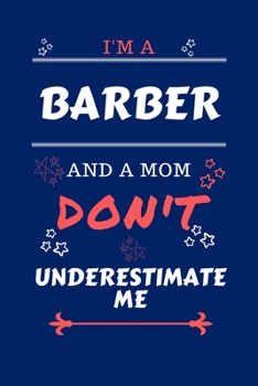 I'm A Barber And A Mom Don't Underestimate Me: Perfect Gag Gift For A Barber Who Happens To Be A Mom And NOT To Be Underestimated! | Blank Lined ... Humour and Banter | Birthday| Hen | | Annive