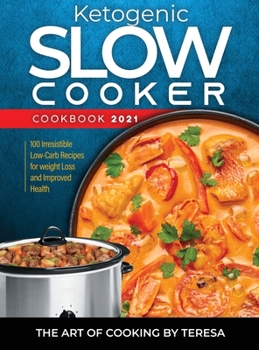 Hardcover Ketogenic Slow Cooker Cookbook 2021: 100 Irresistible Low-Carb Recipes for weight Loss and Improved Health Book