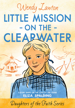 Paperback Little Mission on the Clearwater: A Story Based on the Life of Young Eliza Spalding Book