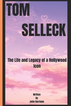 TOM SELLECK: The Life and Legacy of a Hollywood icon