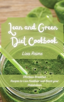 Lean and Green Diet Cookbook: Effortless breakfast Recipes to Live Healthier and Boost your Metabolism