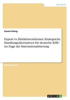 Paperback Export vs. Direktinvestitionen. Strategische Handlungsalternativen für deutsche KMU im Zuge der Internationalisierung [German] Book