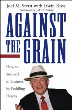 Hardcover Against the Grain: How to Succeed in Business by Peddling Heresy Book