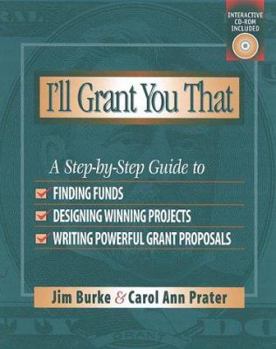 Paperback I'll Grant You That: A Step-By-Step Guide to Finding Funds, Designing Winning Projects, and Writing P Owerful Grant Propos Book