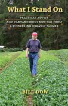 Paperback What I Stand On: Practical Advice and Cantankerous Musings from a Pioneering Organic Farmer Book
