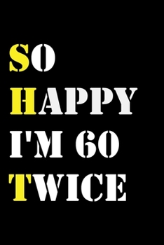 So Happy I'm 60 Twice: Funny 120Year Old Gift Journal / Hilarious Gag 120 Birthday Notebook: So Happy I'm 60 Twice:Lined Notebook / Journal Gift, 120 Pages, 6x9, Soft Cover, Matte Finish