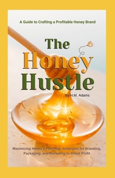 Paperback The Honey Hustle: A Guide to Crafting a Profitable Honey Brand Book