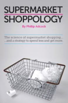 Paperback Shoppology: The Science of Supermarket Shopping & a Strategy to Spend Less and Get More Book
