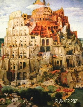 Tower of Babel Planner 2021: Pieter Bruegel the Elder - Artistic Daily Scheduler with January - December Year Calendar (12 Months Calendar) - ... School, Goals, Meetings, Weekly Appointments