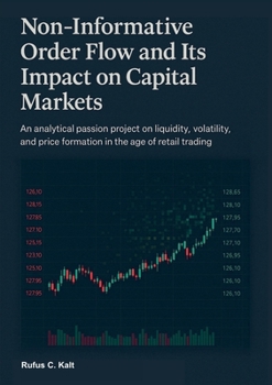 Non-Informative Order Flow and Its Impact on Capital Markets: An analytical passion project on liquidity, volatility, and price formation in the age of retail trading
