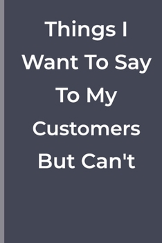 Paperback Things I Want To Say To My Costumers But Can't: funny lined book for Costumers Book