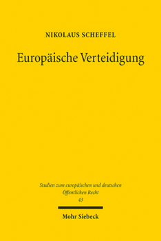 Europaische Verteidigung: Von Der Evg Zur Europaischen Armee? Analyse Und Modell Aus Europa- Und Verfassungsrechtlicher Perspektive (Studien Zum ... Offentlichen Recht)
