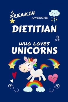 Paperback A Freakin Awesome Dietitian Who Loves Unicorns: Perfect Gag Gift For An Dietitian Who Happens To Be Freaking Awesome And Loves Unicorns! - Blank Lined Book