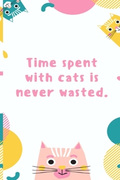 Time Spent with Cats Is Never Wasted : 120 Page Composition Blank Notebook College Ruled Journal for You or As a Gift for Your Kids Boy or Girl to Use It in School or for You to Use at Home or at Your